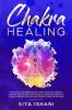 Chakra Healing: A Practical Beginners guide to Self-Healing. Unblock Awaken and Balance your Chakras. Open your Third Eye through Energy Healing and ancient Kundalini methods