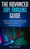 The Advanced Day Trading Guide: Learn Secret Step by Step Strategies on How You Can Day Trade Forex Options Stocks and Futures to Become a SUCCESSFUL Day Trader For a Living!