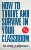 How to Thrive and Survive in Your Classroom: Learn simple strategies to reduce stress eliminate misbehavior and create your ideal class