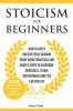 Stoicism for Beginners: How to Apply Ancient Stoic Wisdom Today using Practical and Simple Steps to Overcome Obstacles Attain Contentment and Live a Better Life