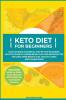Keto Diet for Beginners: Your Ultimate & Essential Step-by-Step Ketogenic Lifestyle Guide to Losing Weight Fast and Eating Better for Long-Term Weight Loss Healthy Living and Feeling Good