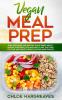 Vegan Meal Prep: Easy Delicious and Healthy Plant Based Meals Snacks Shopping Lists and Meal Plans That Save You Time and Money (Healthy Eating Made Simple)