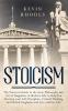 Stoicism: The Practical Guide to the Stoic Philosophy and Art of Happiness in Modern Life to Help You Develop your Self-Discipline Critical Thinking and Mental Toughness and Live a Better Life
