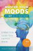 Master Your Moods: A Practical Guide to a Happier Brain