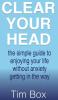 Clear Your Head: the simple guide to enjoying your life without anxiety getting in the way