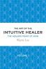 The art of the intuitive healer - volume 1: The healers point of view