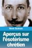 Aperçus sur l'ésotérisme chrétien (French Edition)