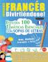 Aprender Francés Divirtiéndose! - Nivel Avanzado: Intermedio A Difícil - Estudia 100 Temáticas Esenciales Con Sopas De Letras - Vol.1 - Descubra Cómo ... Y Ampliar Tu Vocabulario. (Spanish Edition)