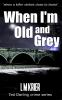 When I'm Old and Grey: when a killer strikes close to home: 4 (Ted Darling Crime)