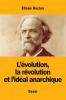 L'évolution la révolution et l'idéal anarchique