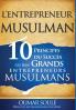 L'Entrepreneur Musulman: 10 Principes du Succès des Plus Grands Entrepreneurs Musulmans