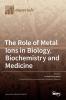 The Role of Metal Ions in Biology Biochemistry and Medicine