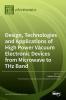 Design Technologies and Applications of High Power Vacuum Electronic Devices from Microwave to THz Band