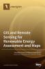 GIS and Remote Sensing for Renewable Energy Assessment and Maps