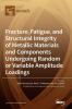 Fracture Fatigue and Structural Integrity of Metallic Materials and Components Undergoing Random or Variable Amplitude Loadings
