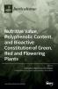 Nutritive Value Polyphenolic Content and Bioactive Constitution of Green Red and Flowering Plants