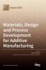 Materials Design and Process Development for Additive Manufacturing