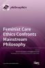 Feminist Care Ethics Confronts Mainstream Philosophy