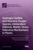 Hydrogen Sulfide and Reactive Oxygen Species Antioxidant Defense Abiotic Stress Tolerance Mechanisms in Plants