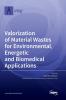 Valorization of Material Wastes for Environmental Energetic and Biomedical Applications