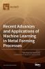 Recent Advances and Applications of Machine Learning in Metal Forming Processes