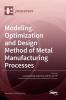 Modeling Optimization and Design Method of Metal Manufacturing Processes