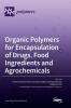 Organic Polymers for Encapsulation of Drugs Food Ingredients and Agrochemicals