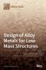 Design of Alloy Metals for Low-Mass Structures