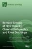 Remote Sensing of Flow Velocity Channel Bathymetry and River Discharge