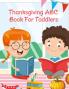Thanksgiving ABC Book For Toddlers: Alphabet Activity Book for Kids 3-5 - Letter Tracing For Preschoolers To Learn How To Write Kind Nice & Happy ... The Bible To Learn The Alphabet From A To Z