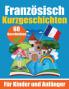 60 Kurzgeschichten auf Französisch: Ein Buch zum Erlernen der Französischen Sprache für Kinder & Anfänger (Bücher zum Französischlernen) (German Edition)
