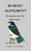By What Authority?: The Question of Our Time and the Answer