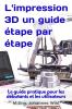 L'impression 3D | un guide étape par étape