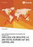 Einflüsse von Industrie 4.0 und Digitalisierung auf das Controlling. Neue Herausforderungen für den Beruf des Controllers