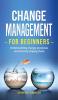 Change Management for Beginners: Understanding change processes and actively shaping them