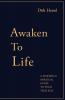Awaken to Life: A powerful spiritual guide to your true Self