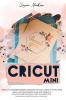 Cricut Mini (German Version): Cricut für Anfänger Design Space Cricut Air 2 Zubehör und Materialien.Ein voll-ständiger technischer Leitfaden zur Beherrschung Ihrer Maschine. Technische Beispiele.
