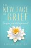 The New Face of Grief: Transform pain into empowerment