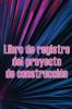 Libro De Registro Del Proyecto De Construcción: Increíble Idea De Regalo Para Capataces O Jefes De Obra Seguimiento Diario De Obras Para Registrar ... Diario De Construcción (Spanish Edition)