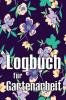 Logbuch Für Gartenarbeit: Tracker Für Anfänger Und Passionierte Gärtner, Blumen, Obst, Gemüse, Pflanz- Und Pflegeanleitungen (German Edition)