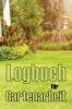 Logbuch Für Gartenarbeit: Tracker Für Anfänger Und Passionierte Gärtner, Blumen, Obst, Gemüse, Pflanz- Und Pflegeanleitungen (German Edition)