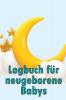 Logbuch Für Neugeborene Babys: Baby Tracker Für Neugeborene, Stillen, Schlafen, Windeln Und Aktivitäten (German Edition)