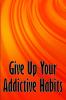 Give Up Your Addictive Habits