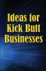 Ideas for Kick Butt Businesses