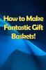 How to Make Fantastic Gift Baskets!