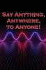 Say Anything Anywhere to Anyone!
