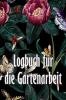 Logbuch Für Die Gartenarbeit: Gartentagebuch Für Gartenliebhaber, Blumen, Obst, Gemüse, Pflanz- Und Pflegeanleitungen (German Edition)