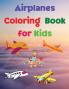 Airplanes Coloring Book for Kids: Coloring and Activity Book Amazing Airplanes Coloring Book for Kids Gift for Boys & Girls Ages 2-4 4-6 4-8 6-8 ... and Learning Fun Simple and Cute designs