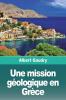Une Mission Géologique En Grèce: Suivi De: L'Île De Chypre, Souvenirs D'Une Mission Scientifique (French Edition)