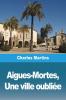 Aigues-Mortes, Une Ville Oubliée (French Edition)